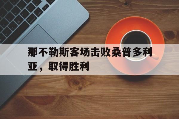 关于那不勒斯客场击败桑普多利亚，取得胜利的信息